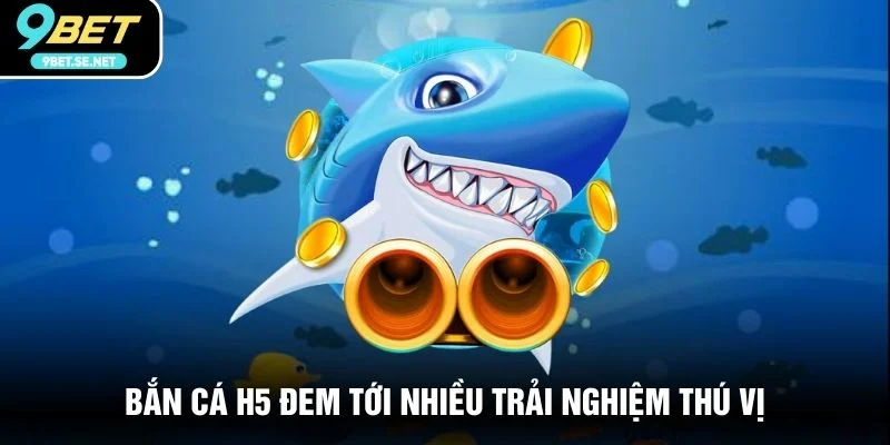 Bắn cá H5 đem tới nhiều trải nghiệm thú vị
