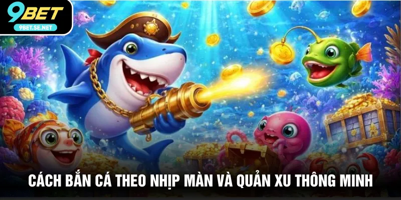 Cách bắn cá theo nhịp màn và quản xu thông minh