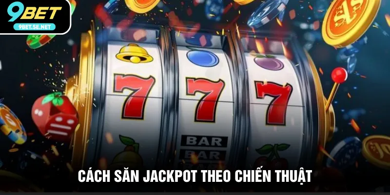 Cách săn Jackpot theo chiến thuật