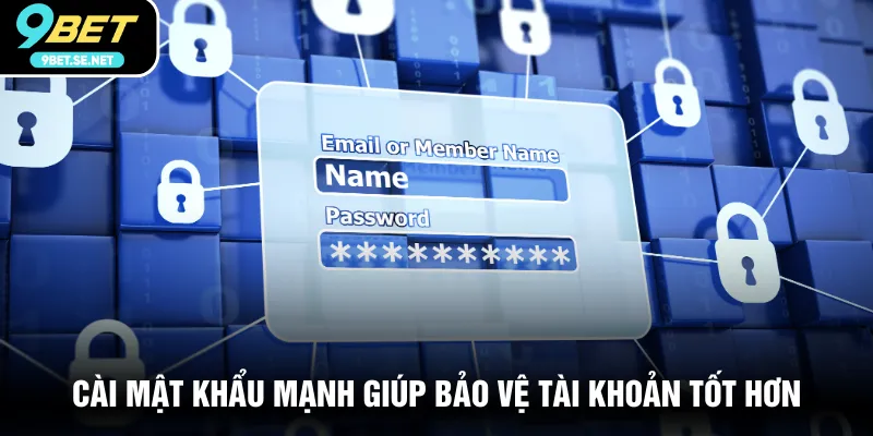 Cài mật khẩu mạnh giúp bảo vệ tài khoản tốt hơn