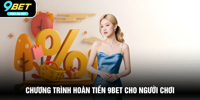 Chương trình hoàn tiền 9BET cho người chơi