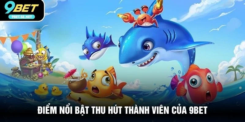 Điểm nổi bật thu hút thành viên của 9BET