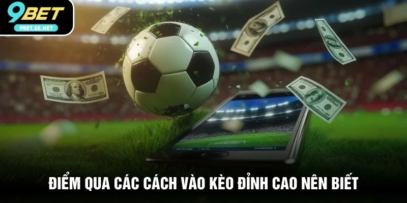 Điểm qua các cách vào kèo đỉnh cao nên biết