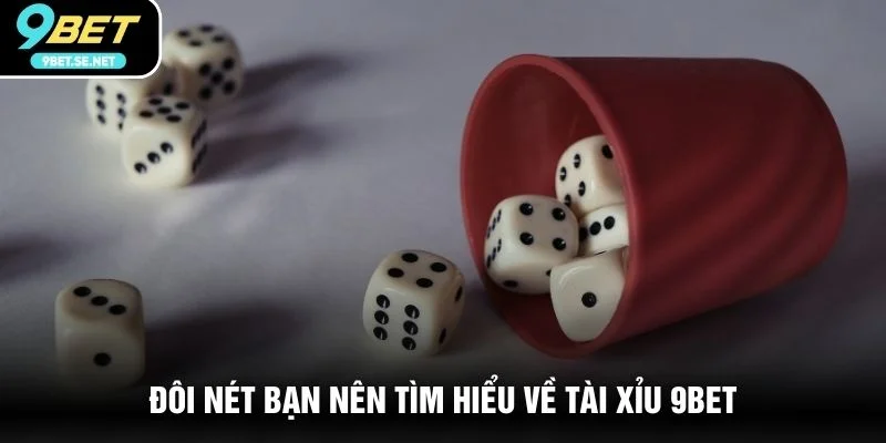 Đôi nét bạn nên tìm hiểu về Tài xỉu 9BET