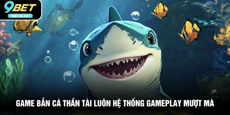 Game Bắn Cá Thần Tài luôn hệ thống gameplay mượt mà