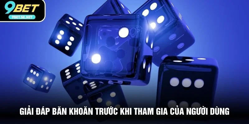Giải đáp băn khoăn trước khi tham gia của người dùng