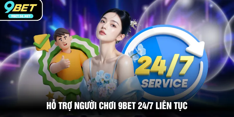 Hỗ trợ người chơi 9BET 24/7 liên tục