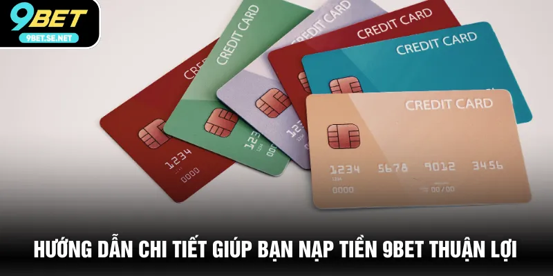 Hướng dẫn chi tiết giúp bạn nạp tiền 9BET thuận lợi