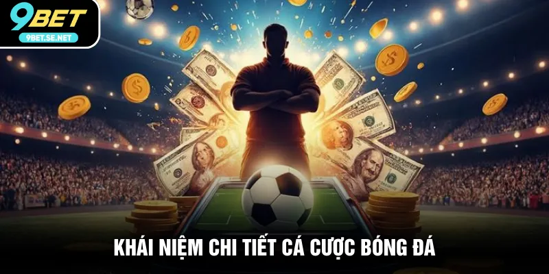 Khái niệm chi tiết cá cược bóng đá