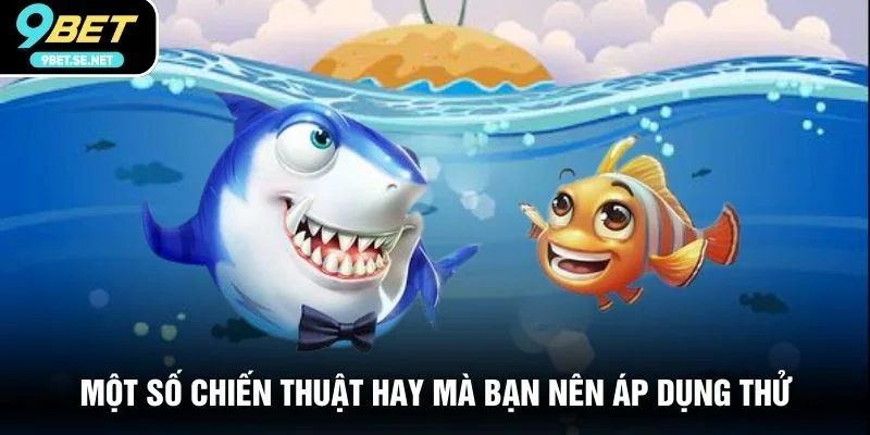 Một số chiến thuật hay mà bạn nên áp dụng thử