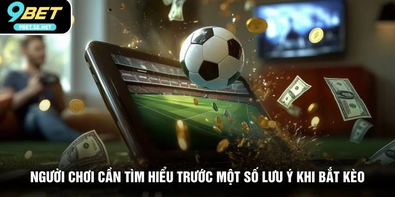 Người chơi cần tìm hiểu trước một số lưu ý khi bắt kèo