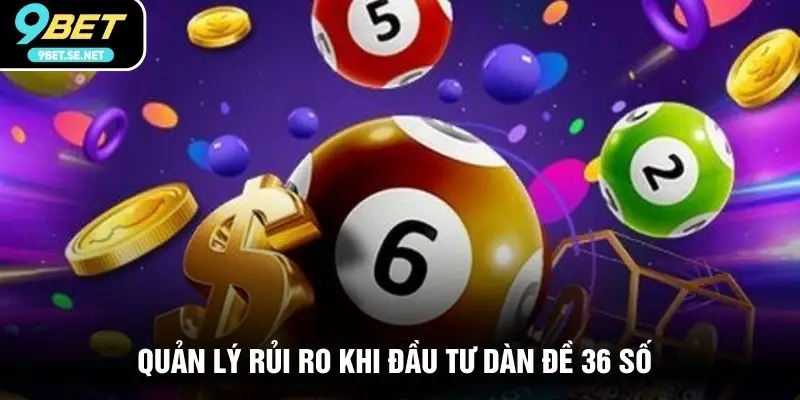 Quản lý rủi ro khi đầu tư dàn đề 36 số