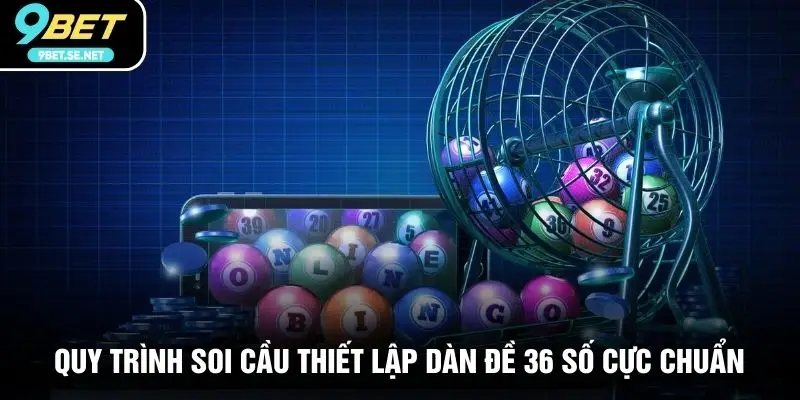 Quy trình soi cầu thiết lập dàn đề 36 số cực chuẩn