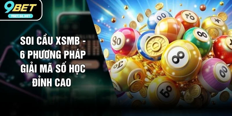 Soi Cầu XSMB - 6 Phương Pháp Giải Mã Số Học Đỉnh Cao 