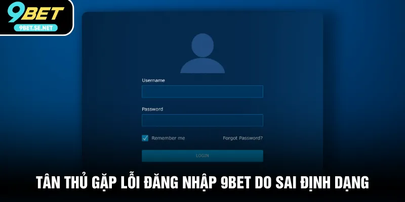 Tân thủ gặp lỗi đăng nhập 9BET do sai định dạng