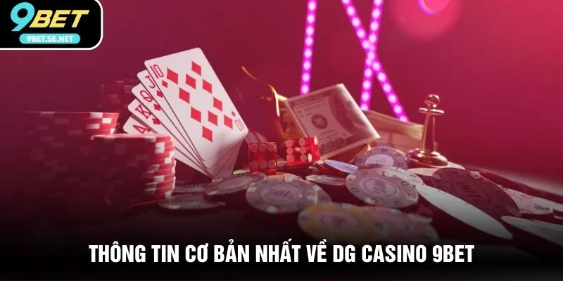 Thông tin cơ bản nhất về DG Casino 9BET