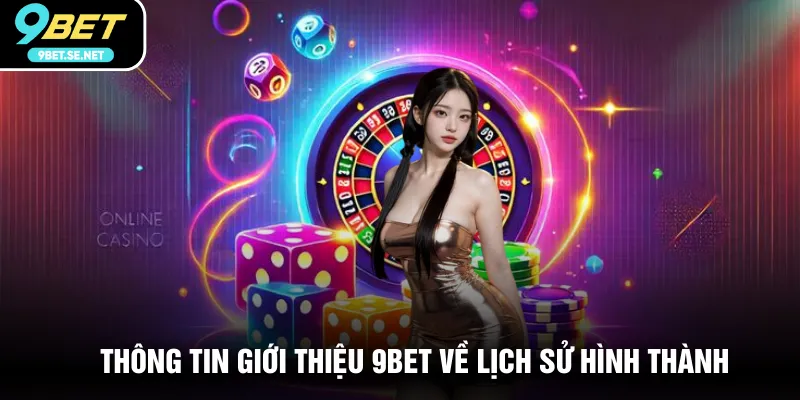 Thông tin giới thiệu 9BET về lịch sử hình thành