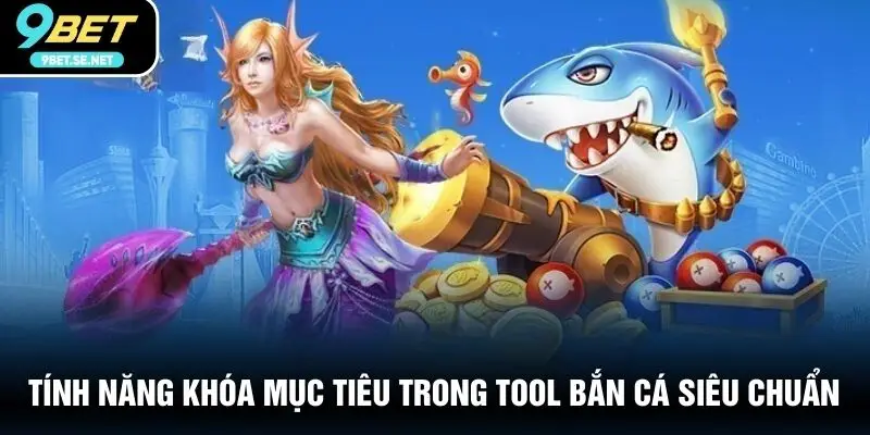 Tính năng khóa mục tiêu trong tool bắn cá siêu chuẩn
