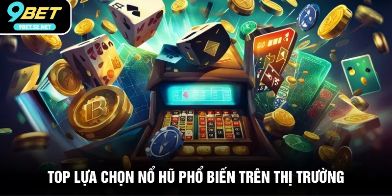 Top lựa chọn nổ hũ phổ biến trên thị trường