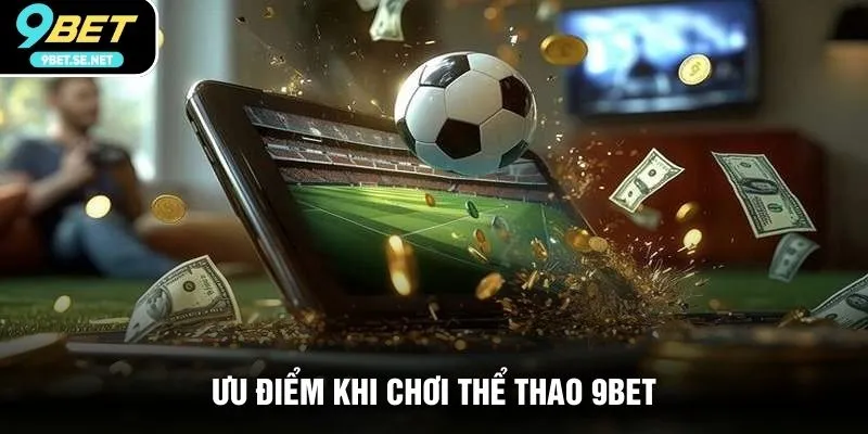Ưu điểm khi chơi Thể thao 9BET