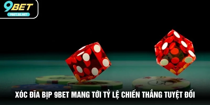 Xóc Đĩa Bịp 9BET mang tới tỷ lệ chiến thắng tuyệt đối