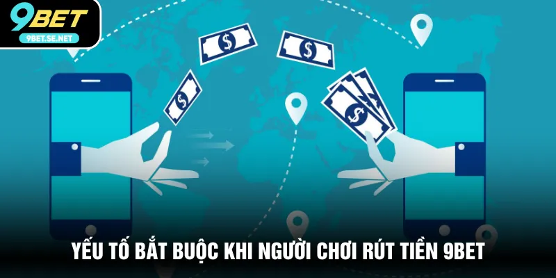Yếu tố bắt buộc khi người chơi rút tiền 9BET